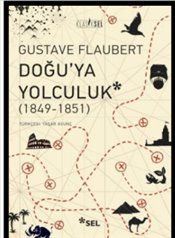 Gustave Flaubert – Doğu’ya Yolculuk  (1849-1851), Çev. Yaşar Avunç / Sel Yayıncılık