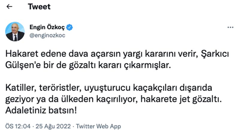 CHP Grup Başkanvekili Engin Özkoç: Hakaret edene dava açarsın yargı kararını verir, Şarkıcı Gülşen’e bir de gözaltı kararı çıkarmışlar. Katiller, teröristler, uyuşturucu kaçakçıları dışarıda geziyor ya da ülkeden kaçırılıyor, hakarete jet gözaltı. Adaletiniz batsın!