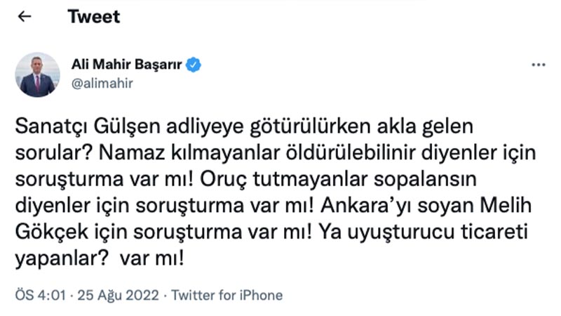 CHP Mersin Milletvikili Ali Mahir Başarır: Sanatçı Gülşen adliyeye götürülürken akla gelen sorular? ‘Namaz kılmayanlar öldürülebilinir’ diyenler için soruşturma var mı? ‘Oruç tutmayanlar sopalansın’ diyenler için soruşturma var mı? Ankara'yı soyan Melih Gökçek için soruşturma var mı? Ya uyuşturucu ticareti yapanlar?Var mı?
