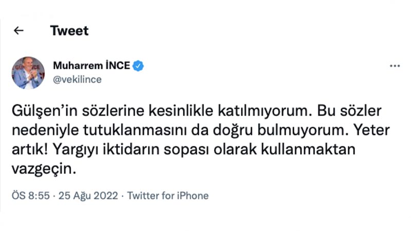 Muharrem İnce: Gülşen’in sözlerine kesinlikle katılmıyorum. Bu sözler nedeniyle tutuklanmasını da doğru bulmuyorum. Yeter artık! Yargıyı iktidarın sopası olarak kullanmaktan vazgeçin.