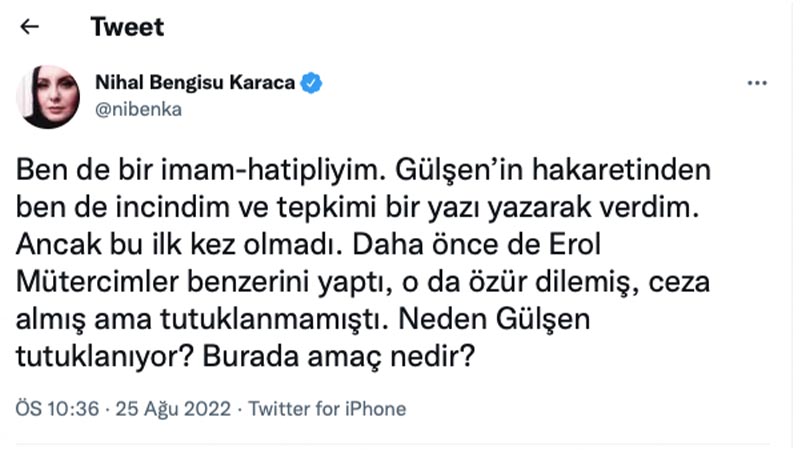 Nihal Bengisu Karaca: Ben de bir imam-hatipliyim. Gülşen’in hakaretinden ben de incindim ve tepkimi bir yazı yazarak verdim. Ancak bu ilk kez olmadı. Daha önce de Erol Mütercimler benzerini yaptı, o da özür dilemiş, ceza almış ama tutuklanmamıştı. Neden Gülşen tutuklanıyor? Burada amaç nedir?