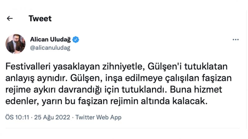 Alican Uludağ: Festivalleri yasaklayan zihniyetle, Gülşen'i tutuklatan anlayış aynıdır. Gülşen, inşa edilmeye çalışılan faşizan rejime aykırı davrandığı için tutuklandı. Buna hizmet edenler, yarın bu faşizan rejimin altında kalacak.